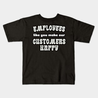 EMPLOYEES like you make CUSTOMERS HAPPY! Kids T-Shirt